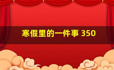 寒假里的一件事 350